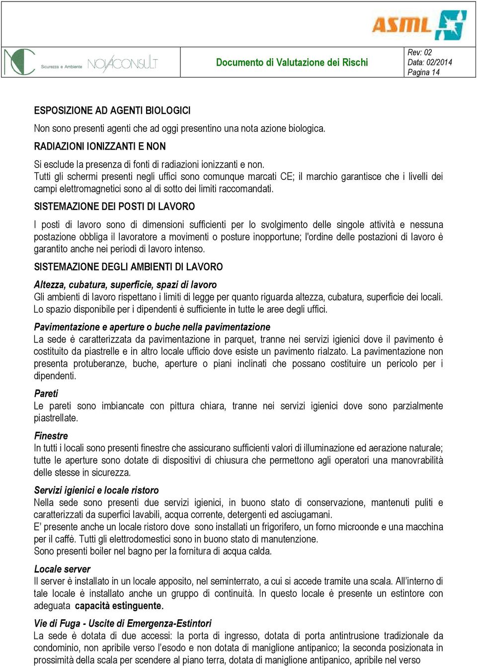 Tutti gli schermi presenti negli uffici sono comunque marcati CE; il marchio garantisce che i livelli dei campi elettromagnetici sono al di sotto dei limiti raccomandati.