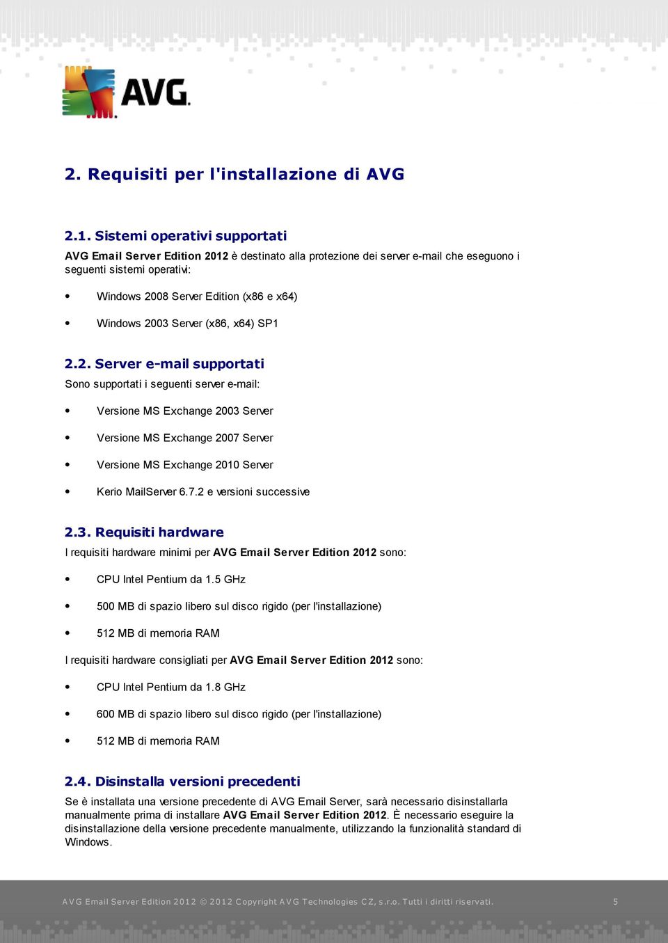 2003 Server (x86, x64) SP1 2.2. Server e-mail supportati Sono supportati i seguenti server e-mail: Versione MS Exchange 2003 Server Versione MS Exchange 2007 Server Versione MS Exchange 2010 Server Kerio MailServer 6.