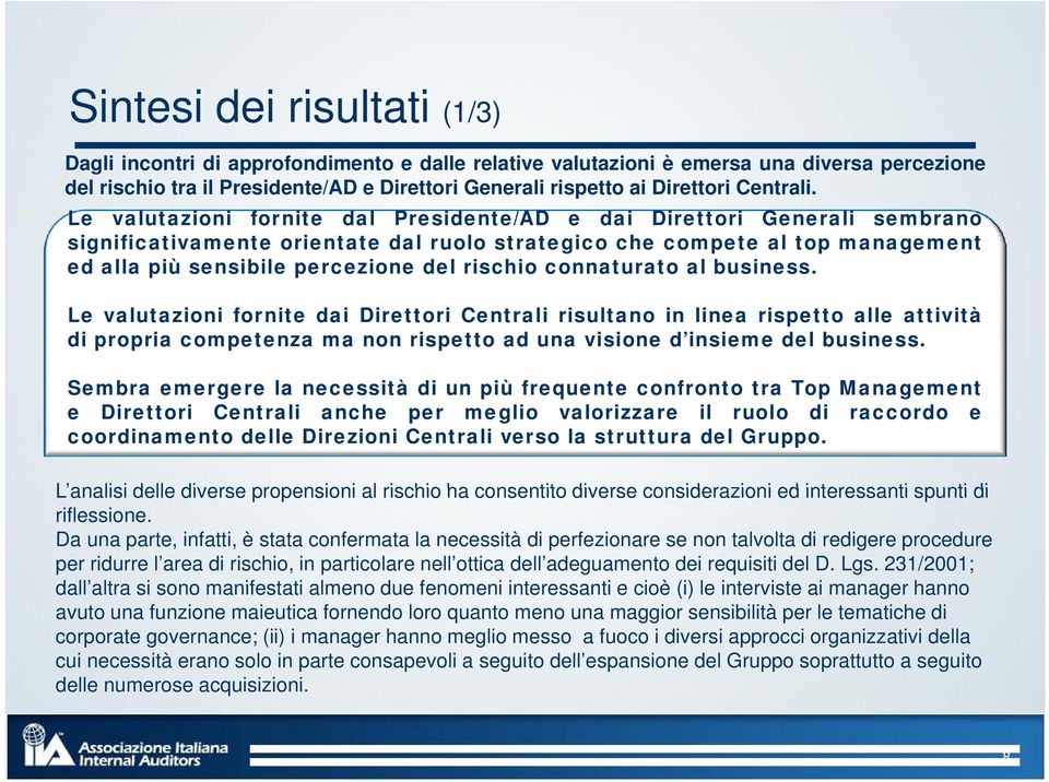 Le valutazioni fornite dal Presidente/AD e dai Direttori Generali sembrano significativamente orientate dal ruolo strategico che compete al top management ed alla più sensibile percezione del rischio