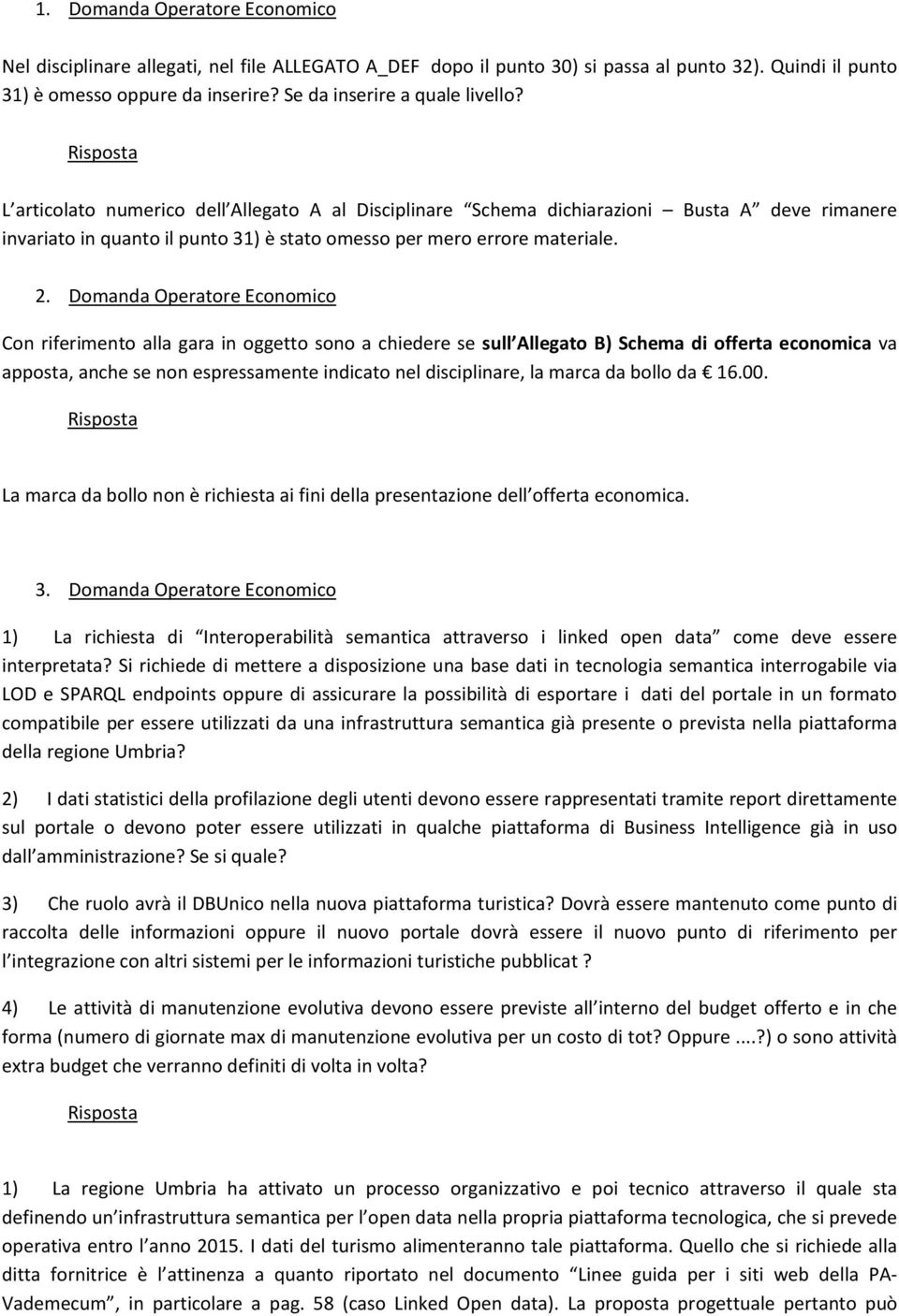 L articolato numerico dell Allegato A al Disciplinare Schema dichiarazioni Busta A deve rimanere invariato in quanto il punto 31) è stato omesso per mero errore materiale. 2.