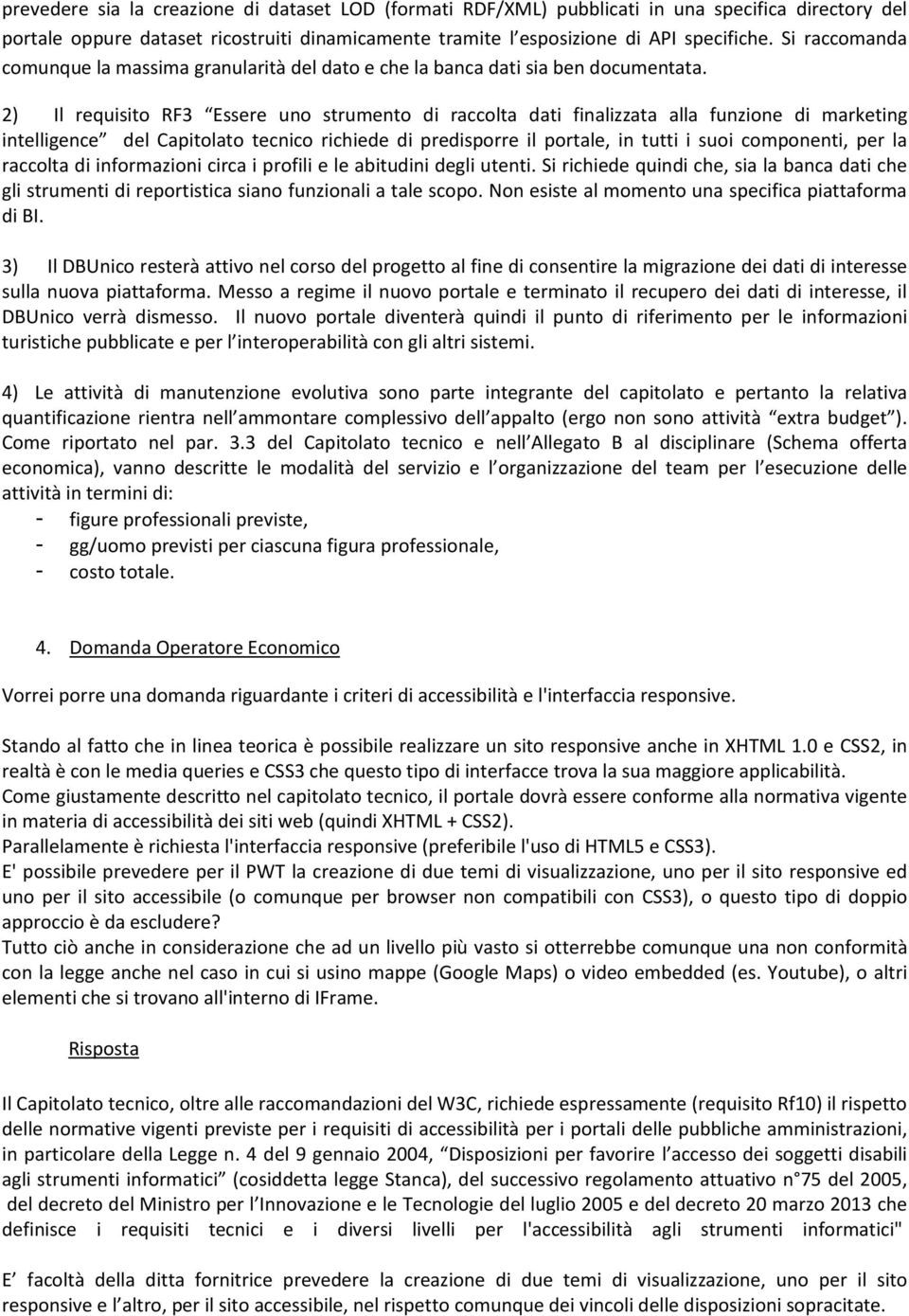 2) Il requisito RF3 Essere uno strumento di raccolta dati finalizzata alla funzione di marketing intelligence del Capitolato tecnico richiede di predisporre il portale, in tutti i suoi componenti,