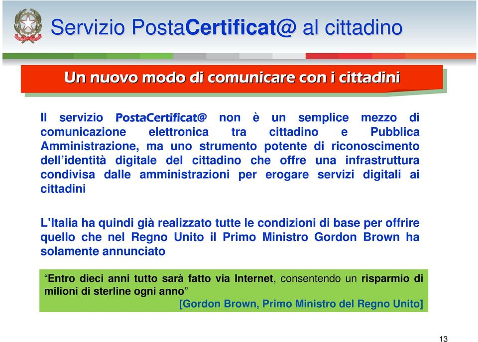 erogare servizi digitali ai cittadini L Italia ha quindi già realizzato tutte le condizioni di base per offrire quello che nel Regno Unito il Primo Ministro Gordon