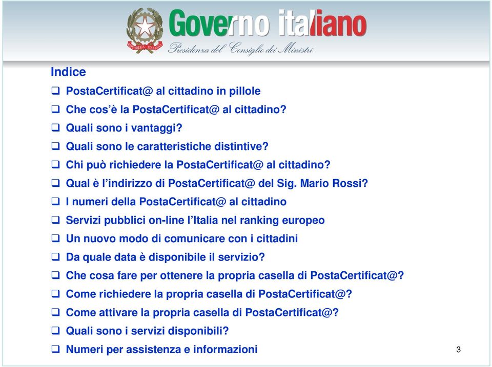 I numeri della PostaCertificat@ Servizi pubblici on-line l Italia nel ranking europeo Un nuovo modo di comunicare con i cittadini Da quale data è disponibile il