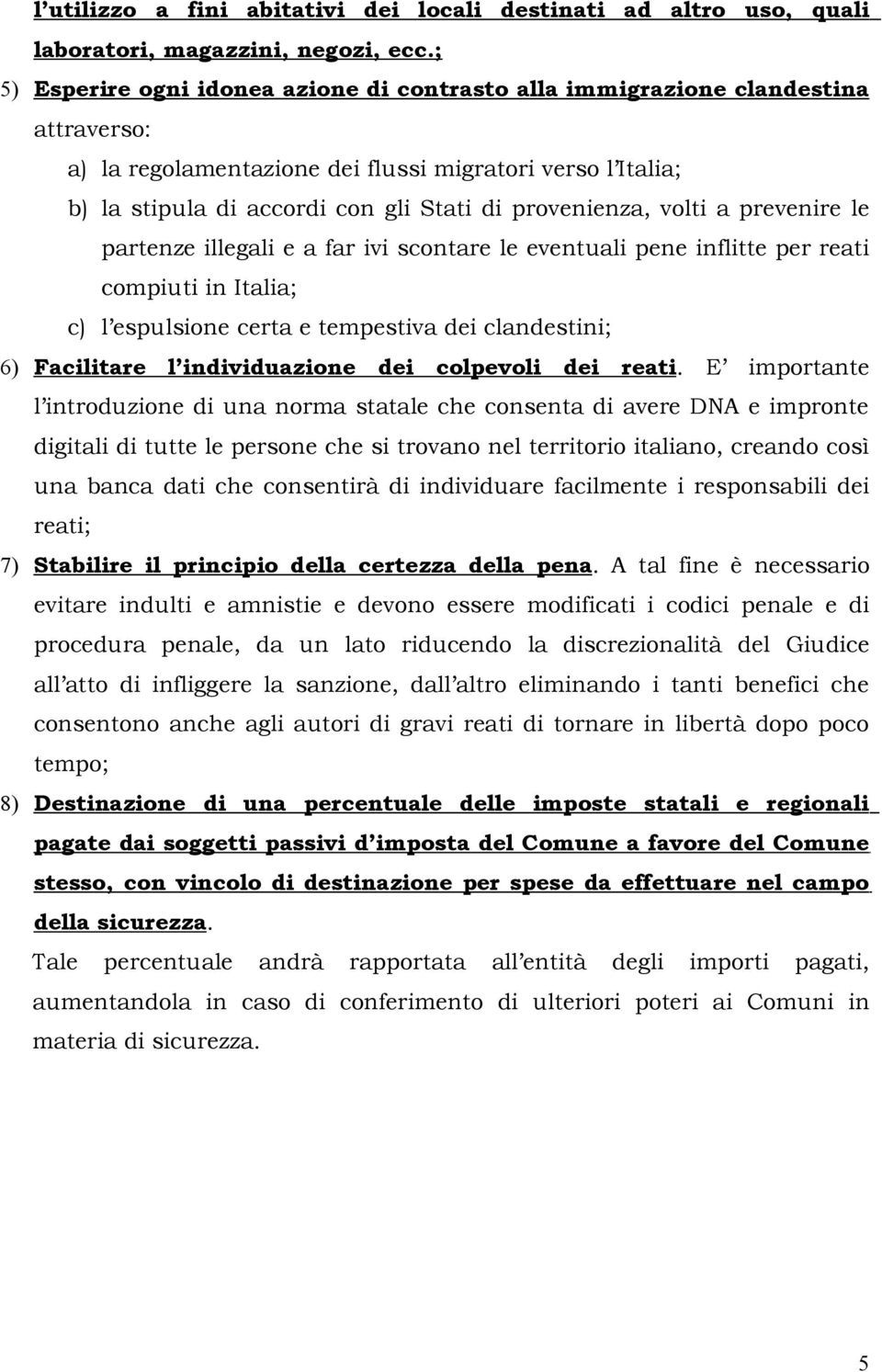 provenienza, volti a prevenire le partenze illegali e a far ivi scontare le eventuali pene inflitte per reati compiuti in Italia; c) l espulsione certa e tempestiva dei clandestini; 6) Facilitare l