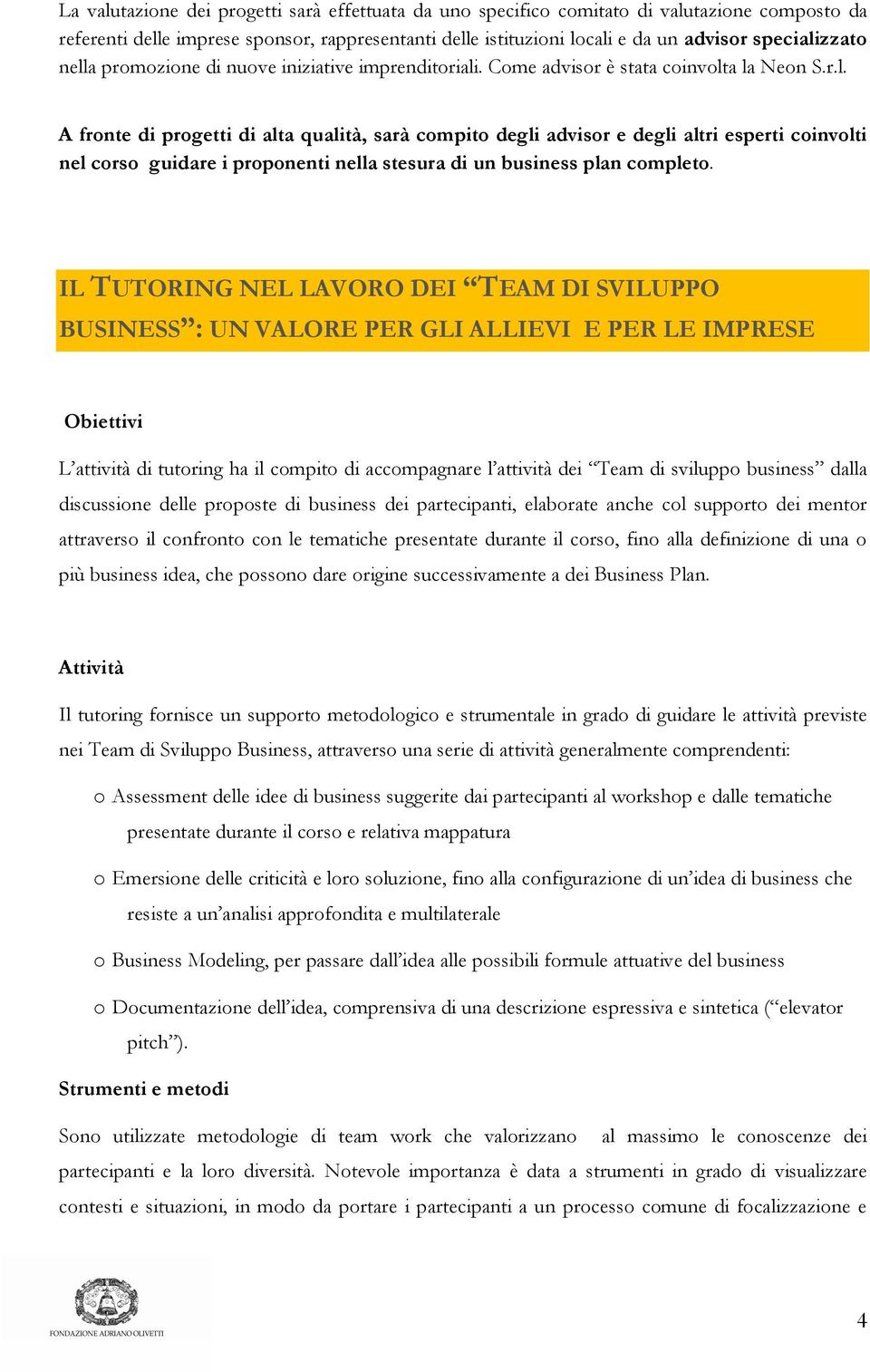 IL TUTORING NEL LAVORO DEI TEAM DI SVILUPPO BUSINESS : UN VALORE PER GLI ALLIEVI E PER LE IMPRESE Obiettivi L attività di tutoring ha il compito di accompagnare l attività dei Team di sviluppo