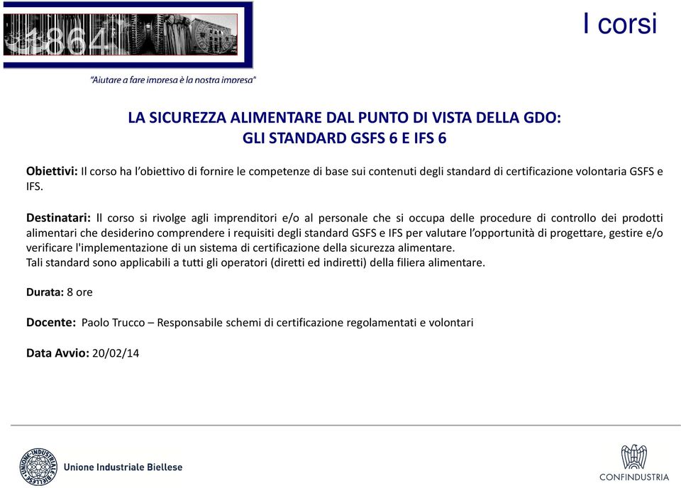 Destinatari: Il corso si rivolge agli imprenditori e/o al personale che si occupa delle procedure di controllo dei prodotti alimentari che desiderino comprendere i requisiti degli standard GSFS