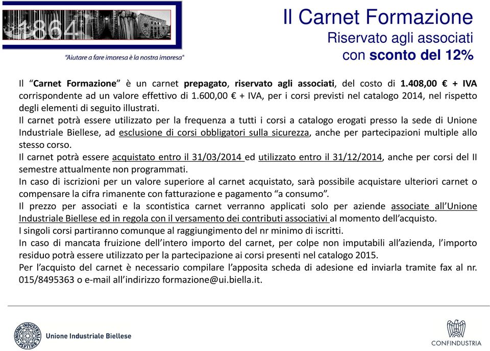 Il carnet potrà essere utilizzato per la requenza a tutti i corsi a catalogo erogati presso la sede di Unione Industriale Biellese, ad esclusione di corsi obbligatori sulla sicurezza, anche per