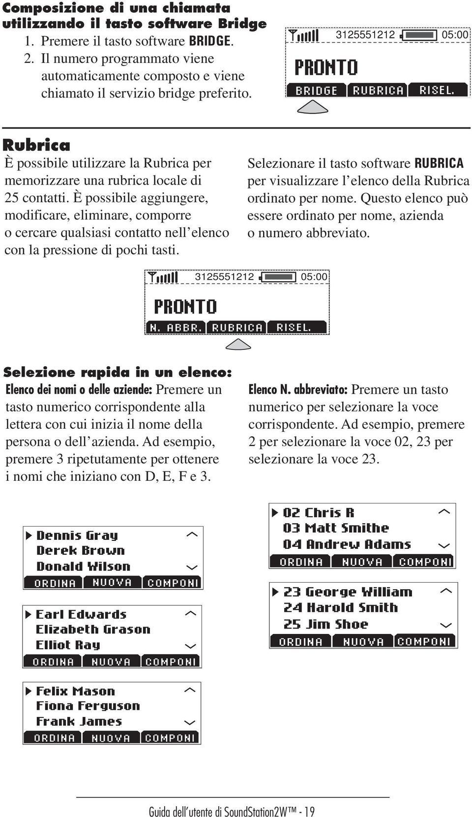 Rubrica possibile utilizzare la Rubrica per memorizzare una rubrica locale di 25 contatti.