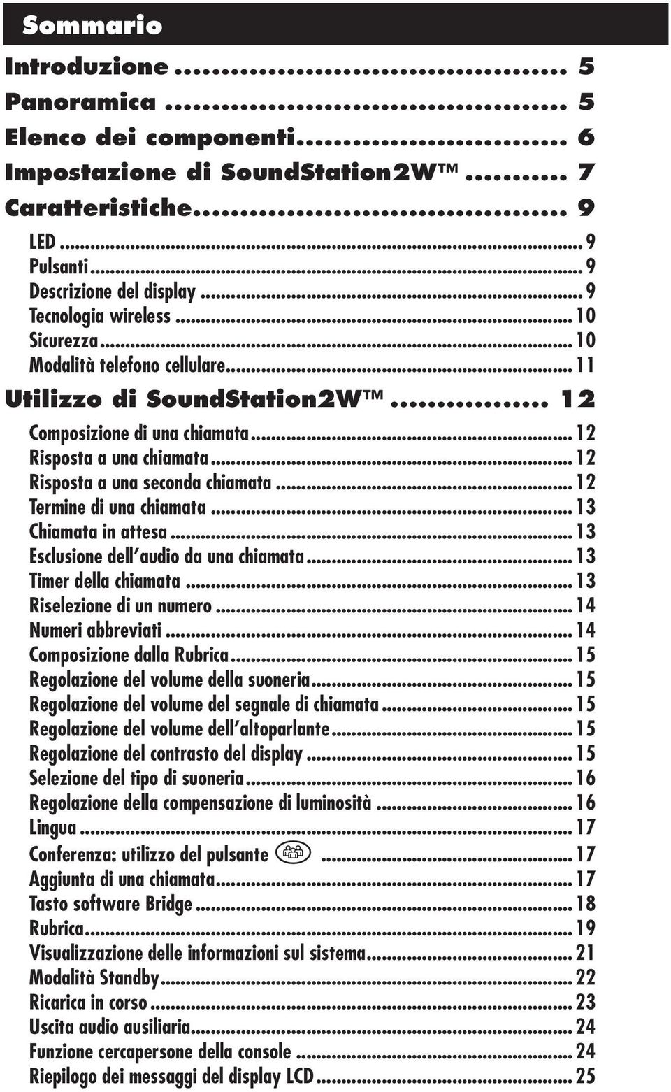 .. 12 Termine di una chiamata... 13 Chiamata in attesa... 13 Esclusione dell audio da una chiamata... 13 Timer della chiamata... 13 Riselezione di un numero... 14 Numeri abbreviati.