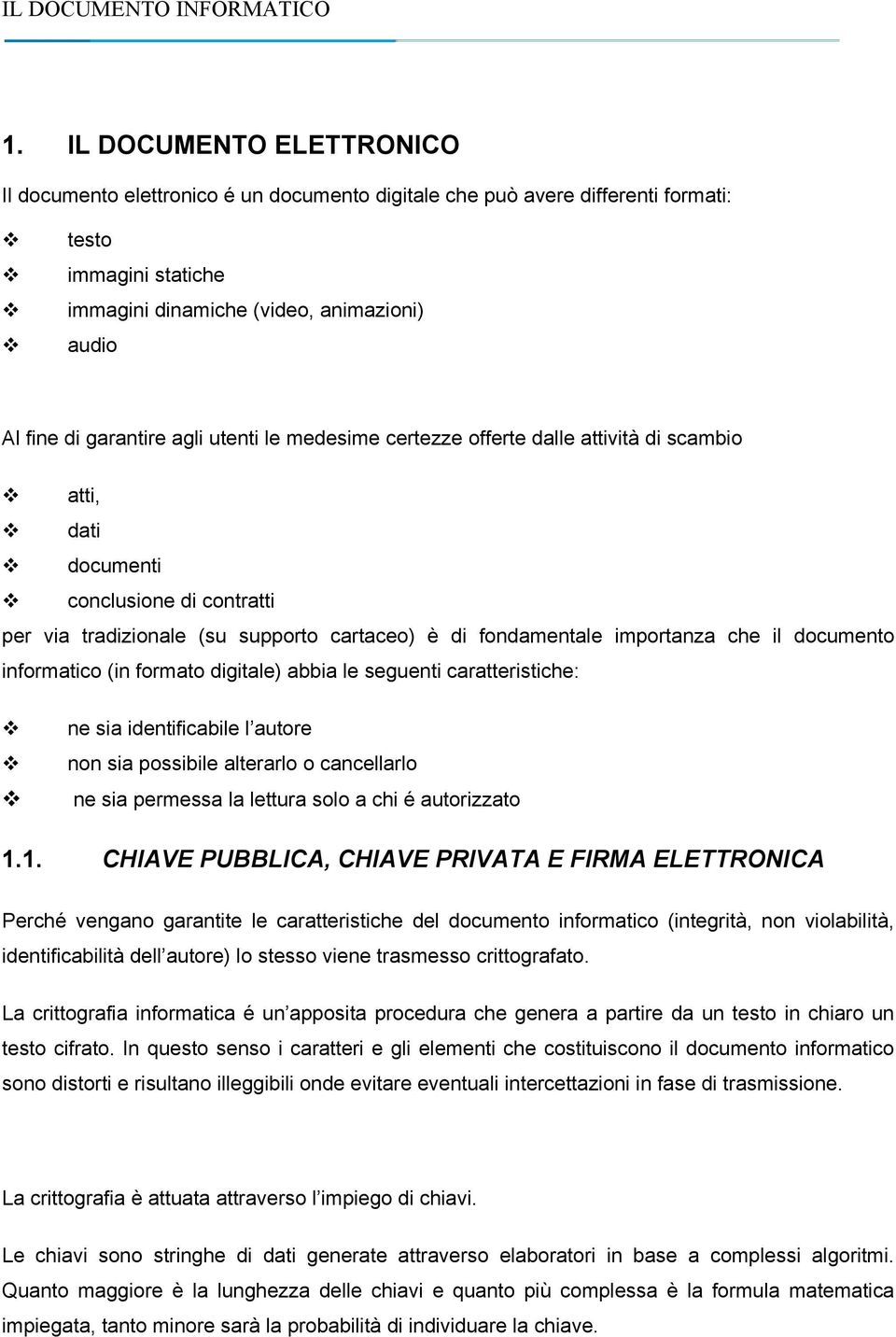 il documento informatico (in formato digitale) abbia le seguenti caratteristiche: ne sia identificabile l autore non sia possibile alterarlo o cancellarlo ne sia permessa la lettura solo a chi é