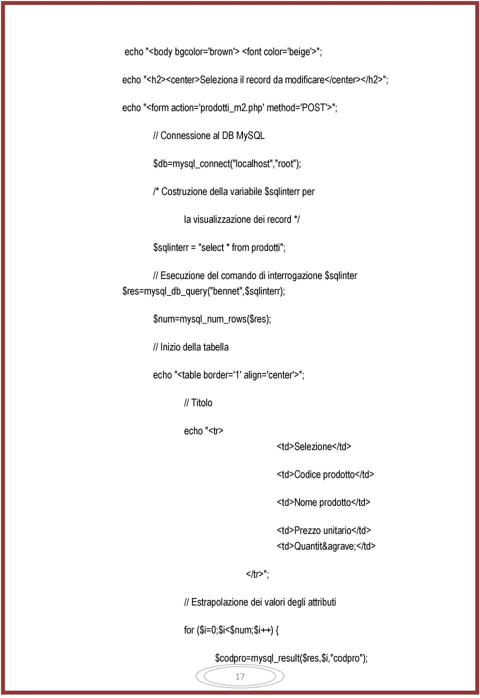 prodotti"; // Esecuzione del comando di interrogazione $sqlinter $res=mysql_db_query("bennet",$sqlinterr); $num=mysql_num_rows($res); // Inizio della tabella echo "<table border='1' align='center'>";