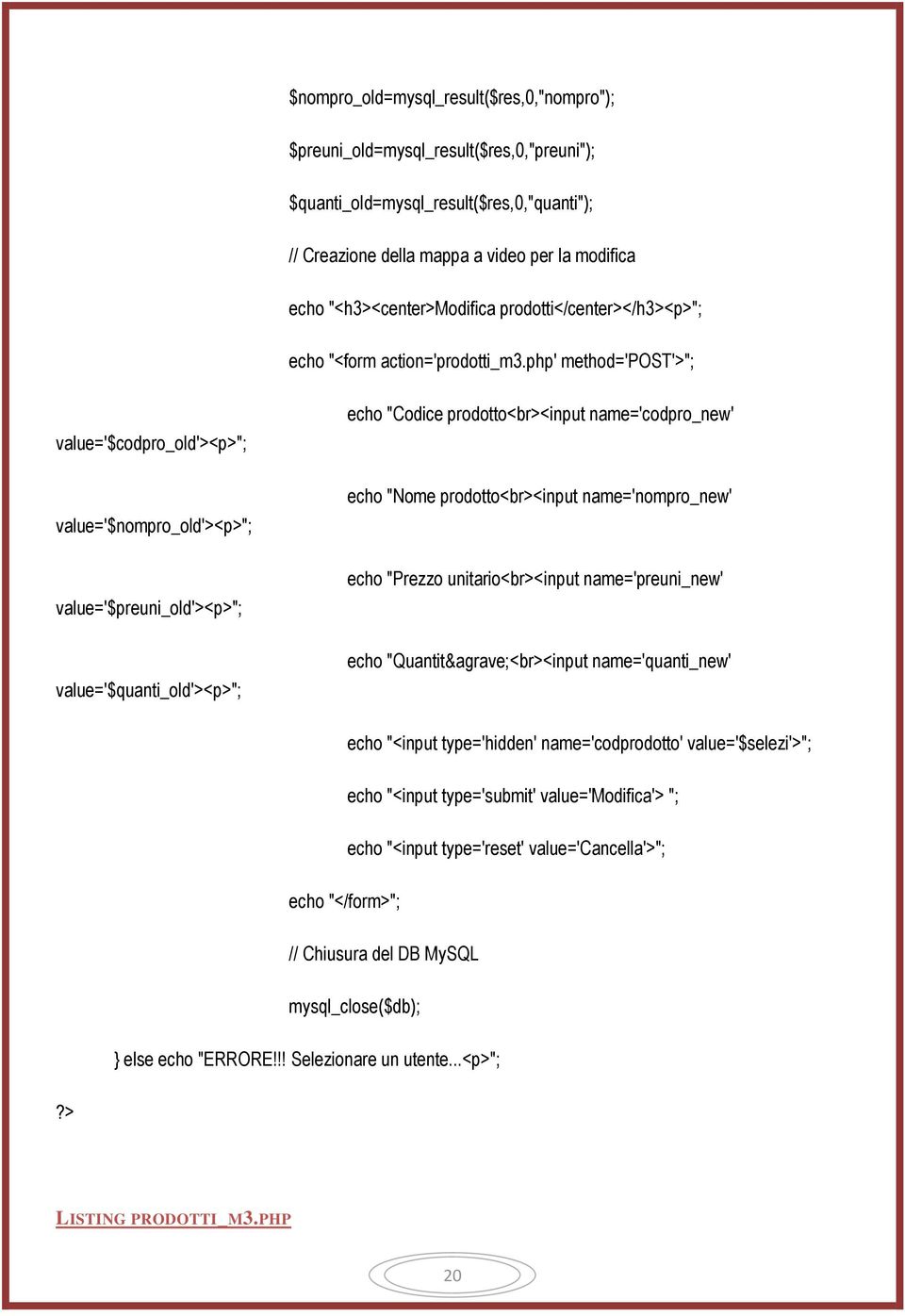 php' method='post'>"; value='$codpro_old'><p>"; value='$nompro_old'><p>"; value='$preuni_old'><p>"; value='$quanti_old'><p>"; echo "Codice prodotto<br><input name='codpro_new' echo "Nome