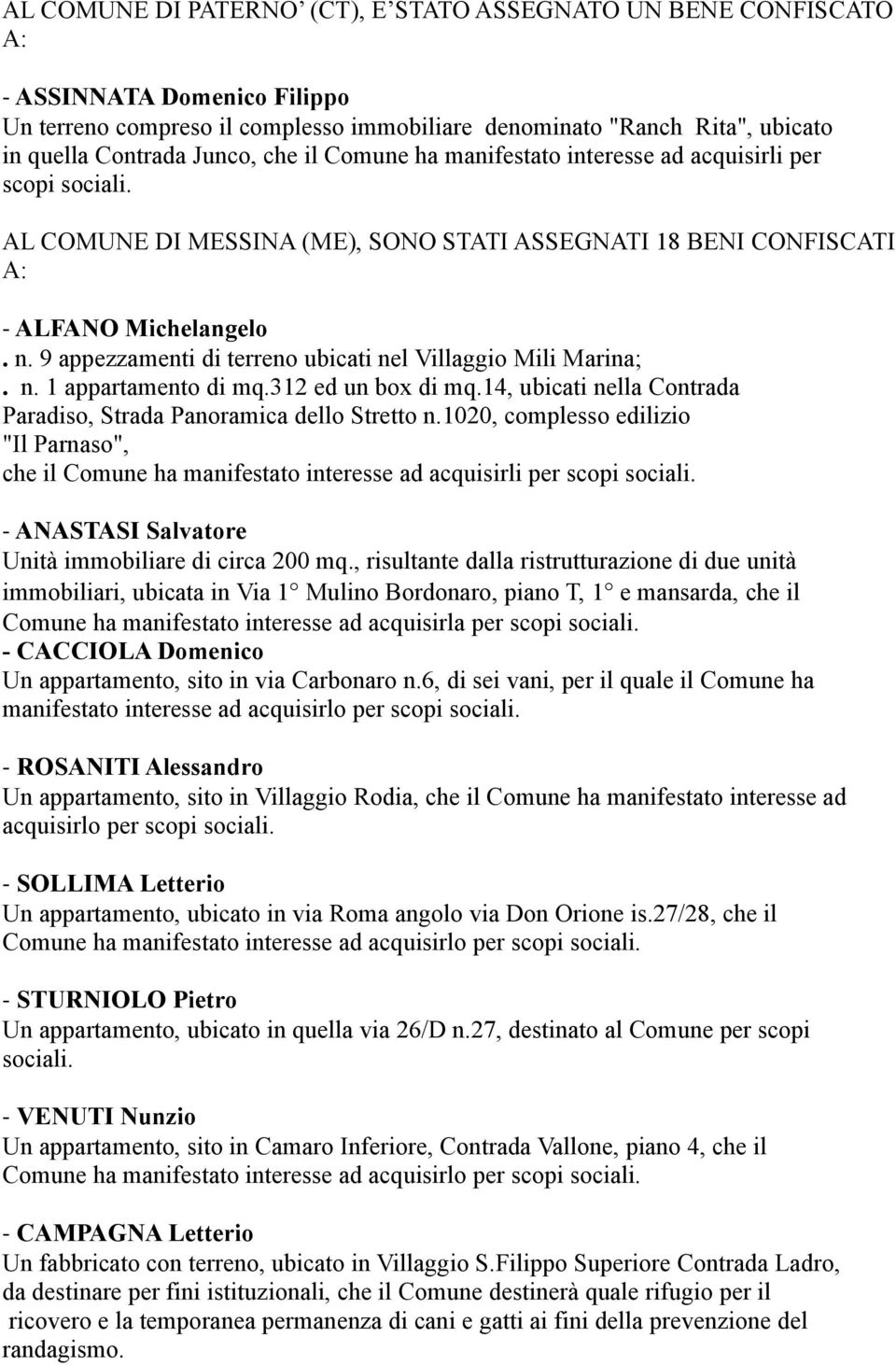 9 appezzamenti di terreno ubicati nel Villaggio Mili Marina;. n. 1 appartamento di mq.312 ed un box di mq.14, ubicati nella Contrada Paradiso, Strada Panoramica dello Stretto n.