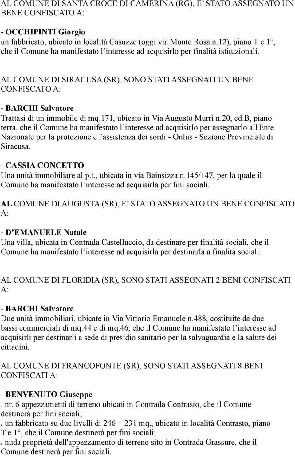 AL COMUNE DI SIRACUSA (SR), SONO STATI ASSEGNATI UN BENE CONFISCATO - BARCHI Salvatore Trattasi di un immobile di mq.171, ubicato in Via Augusto Murri n.20, ed.