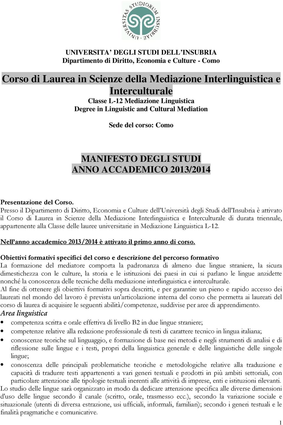 Prsso il Diparmnto di Diritto, Economia Cultur dll Univrsità dgli Studi dll Insubria è atvato il Corso di Laura in Scinz dlla Mdiazion Intrlinguisca Intrcultural di durata trinnal, appartnnt alla