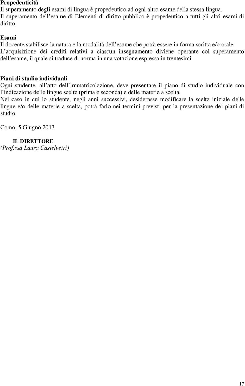 L acquisizion di crdi rlavi a ciascun insgnamnto divin oprant col supramnto dll sam, il qual si traduc di norma in una votazion sprssa in trntsimi.