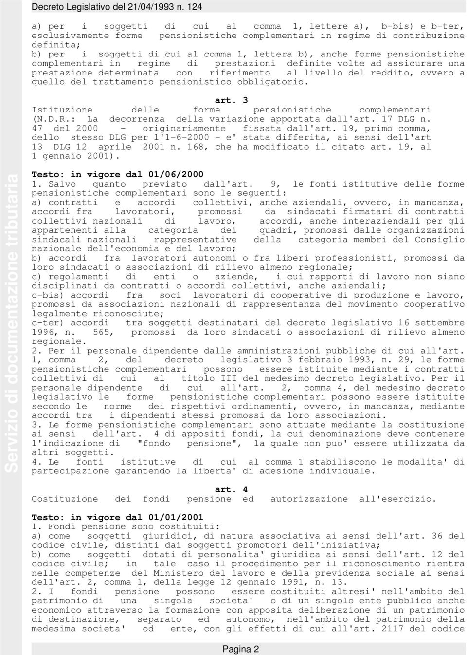 pensionistico obbligatorio. art. 3 Istituzione delle forme pensionistiche complementari (N.D.R.: La decorrenza della variazione apportata dall'art. 17 DLG n.