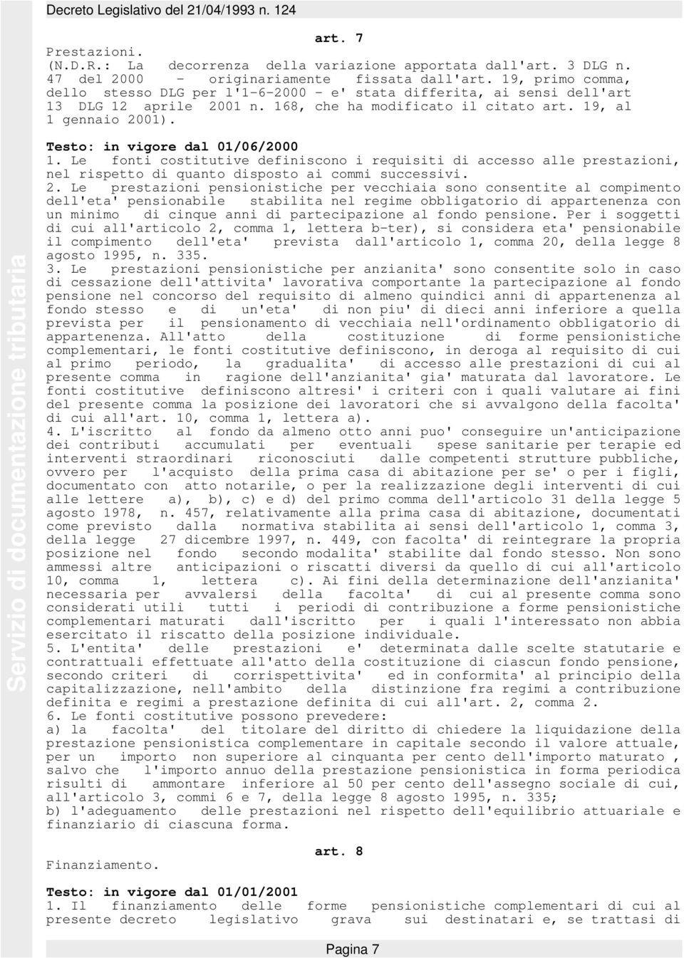 DLG 12 aprile 2001 n. 168, che ha modificato il citato art. 19, al 1 gennaio 2001). 1. Le fonti costitutive definiscono i requisiti di accesso alle prestazioni, nel rispetto di quanto disposto ai commi successivi.