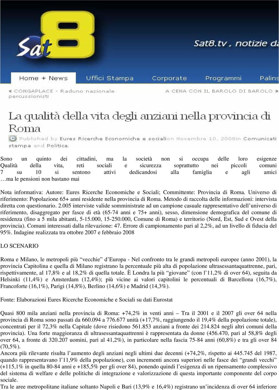 Universo di riferimento: Popolazione 65+ anni residente nella provincia di Roma. Metodo di raccolta delle informazioni: intervista diretta con questionario. 2.