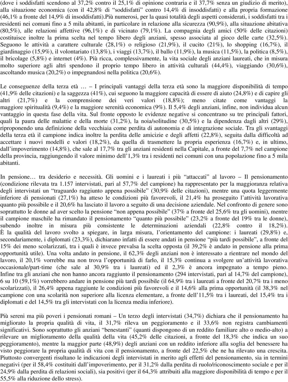 più numerosi, per la quasi totalità degli aspetti considerati, i soddisfatti tra i residenti nei comuni fino a 5 mila abitanti, in particolare in relazione alla sicurezza (90,9%), alla situazione