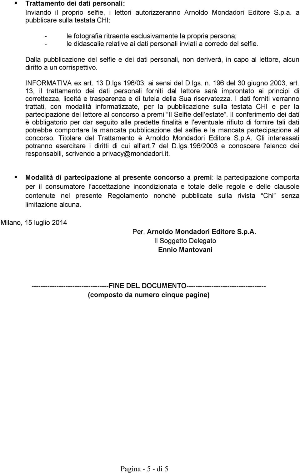 13, il trattamento dei dati personali forniti dal lettore sarà improntato ai principi di correttezza, liceità e trasparenza e di tutela della Sua riservatezza.