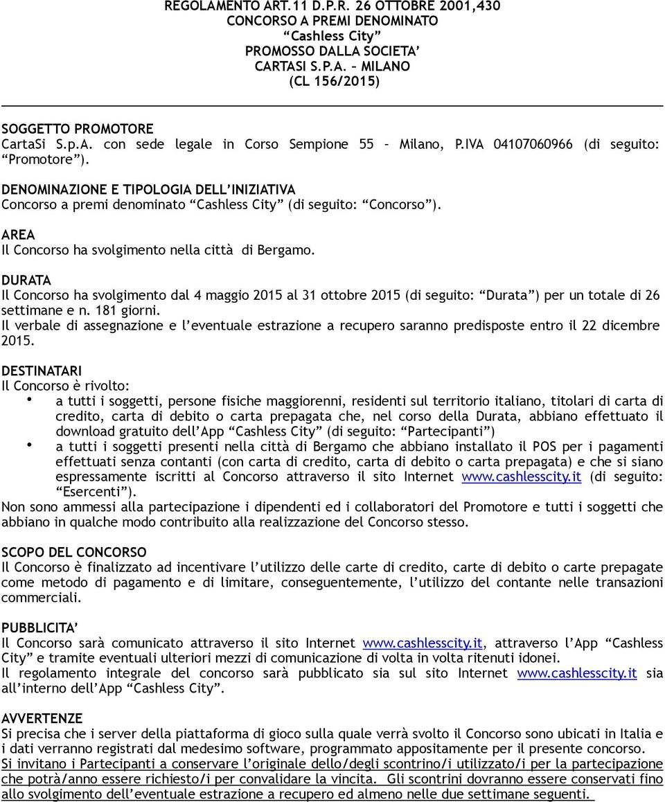 AREA Il Concorso ha svolgimento nella città di Bergamo. DURATA Il Concorso ha svolgimento dal 4 maggio 2015 al 31 ottobre 2015 (di seguito: Durata ) per un totale di 26 settimane e n. 181 giorni.