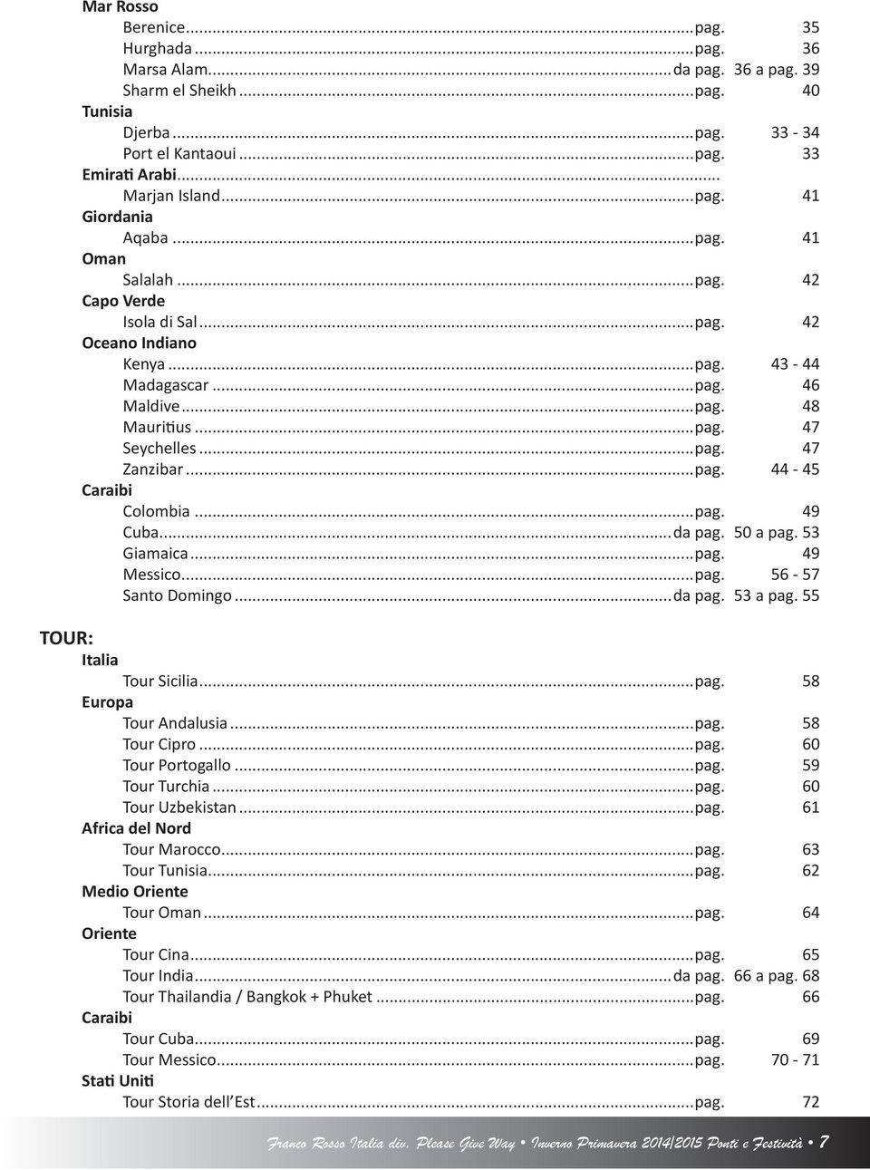 ..pag. 49 Cuba...da pag. 50 a pag. 53 Giamaica...pag. 49 Messico...pag. 56-57 Santo Domingo...da pag. 53 a pag. 55 TOUR: Italia Tour Sicilia...pag. 58 Europa Tour Andalusia...pag. 58 Tour Cipro...pag. 60 Tour Portogallo.