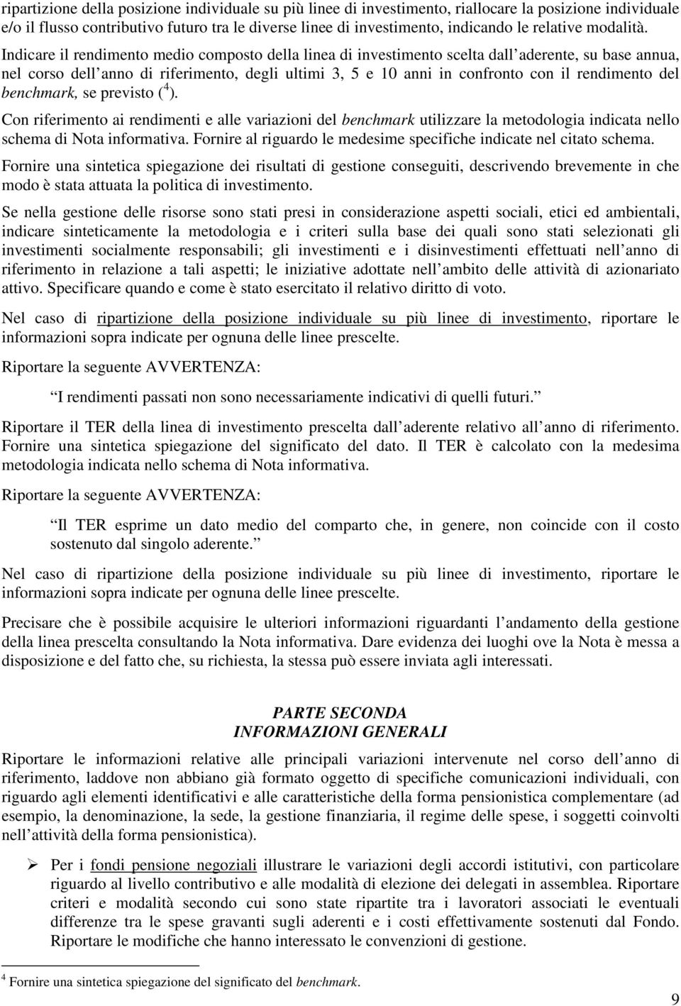 Indicare il rendimento medio composto della linea di investimento scelta dall aderente, su base annua, nel corso dell anno di riferimento, degli ultimi 3, 5 e 10 anni in confronto con il rendimento