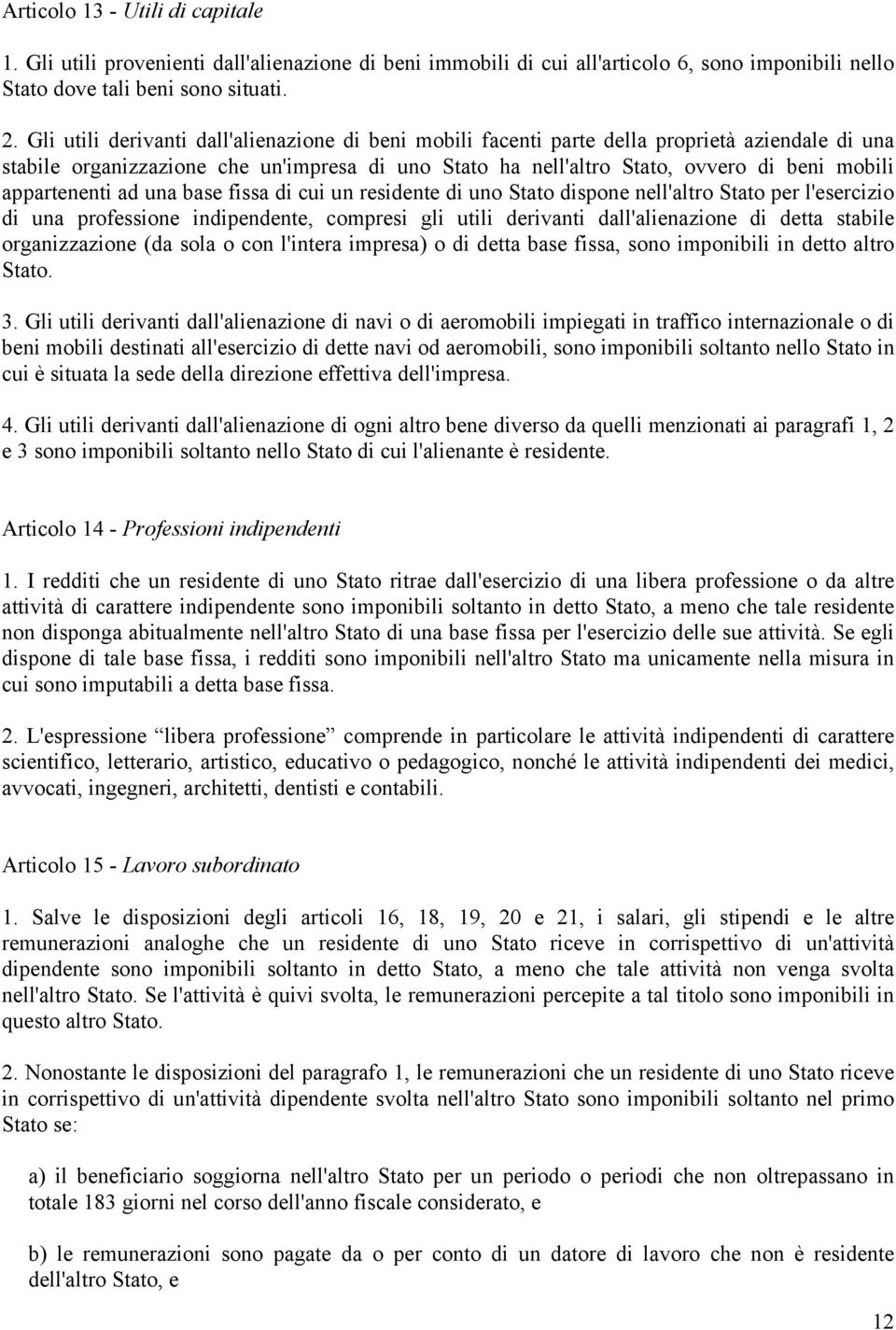 appartenenti ad una base fissa di cui un residente di uno Stato dispone nell'altro Stato per l'esercizio di una professione indipendente, compresi gli utili derivanti dall'alienazione di detta