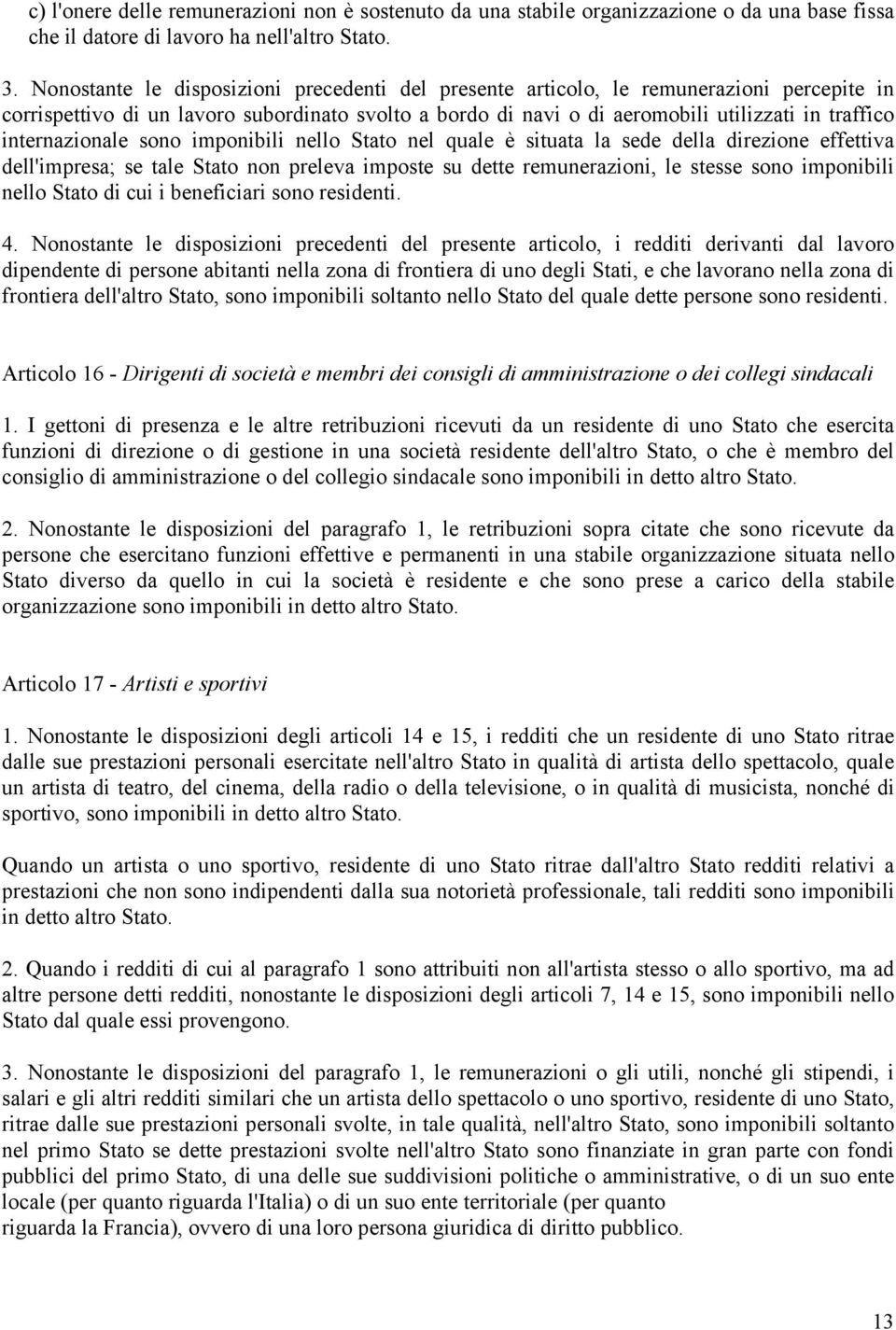 internazionale sono imponibili nello Stato nel quale è situata la sede della direzione effettiva dell'impresa; se tale Stato non preleva imposte su dette remunerazioni, le stesse sono imponibili