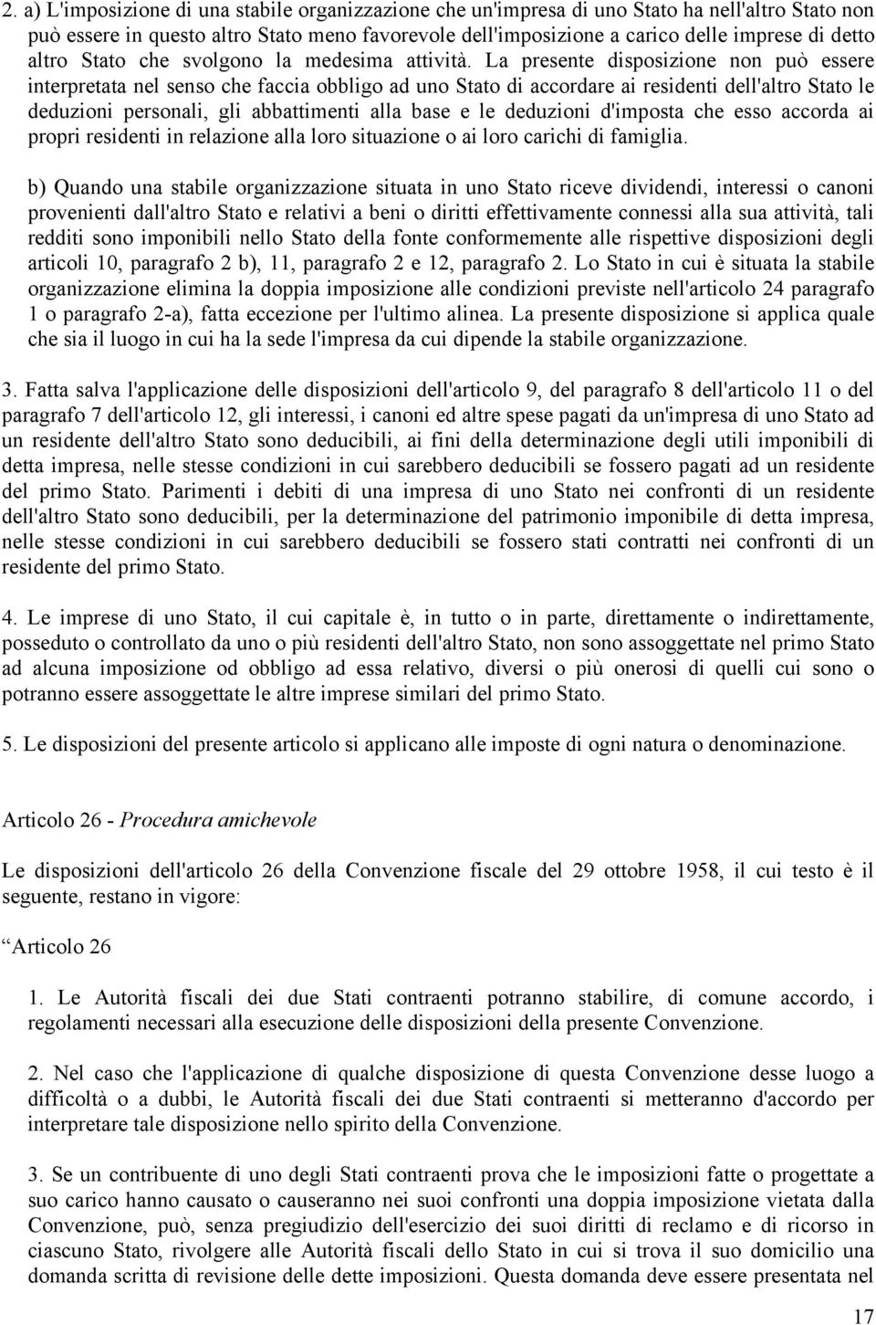 La presente disposizione non può essere interpretata nel senso che faccia obbligo ad uno Stato di accordare ai residenti dell'altro Stato le deduzioni personali, gli abbattimenti alla base e le