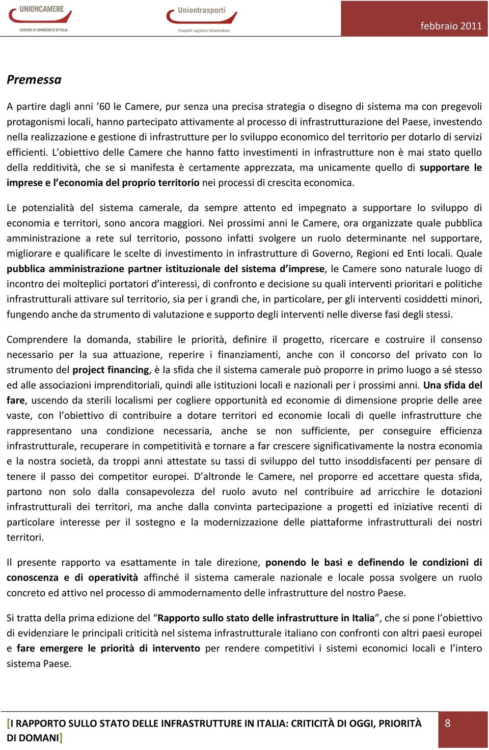 L obiettivo delle Camere che hanno fatto investimenti in infrastrutture non è mai stato quello della redditività, che se si manifesta è certamente apprezzata, ma unicamente quello di supportare le