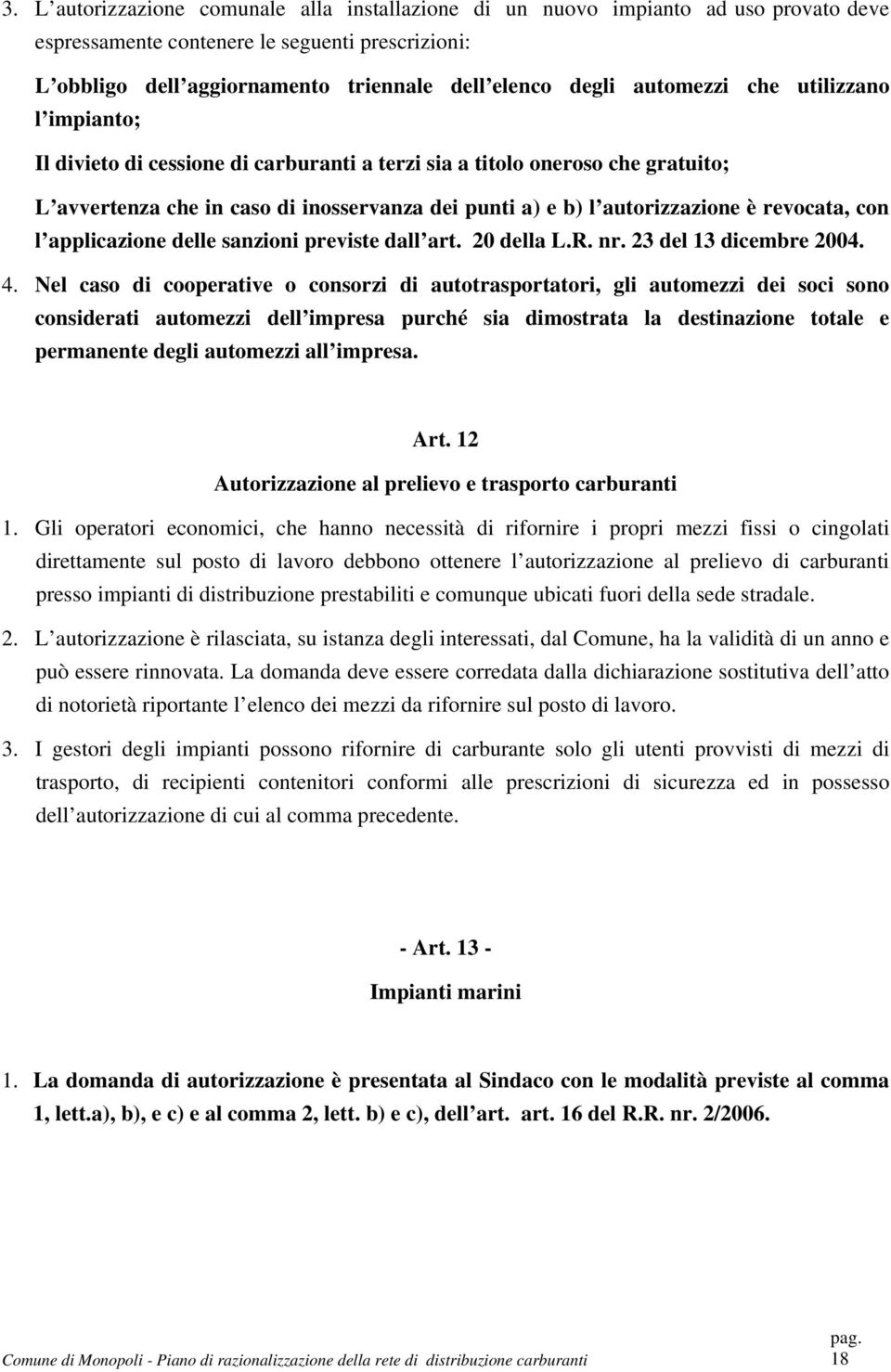 revocata, con l applicazione delle sanzioni previste dall art. 20 della L.R. nr. 23 del 13 dicembre 2004. 4.