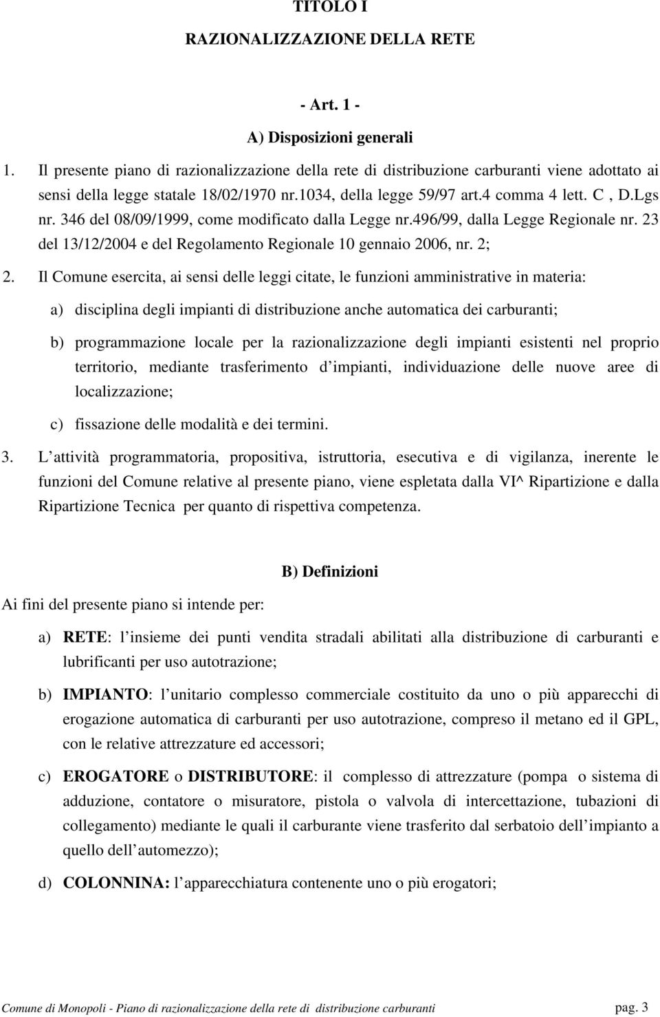 346 del 08/09/1999, come modificato dalla Legge nr.496/99, dalla Legge Regionale nr. 23 del 13/12/2004 e del Regolamento Regionale 10 gennaio 2006, nr. 2; 2.