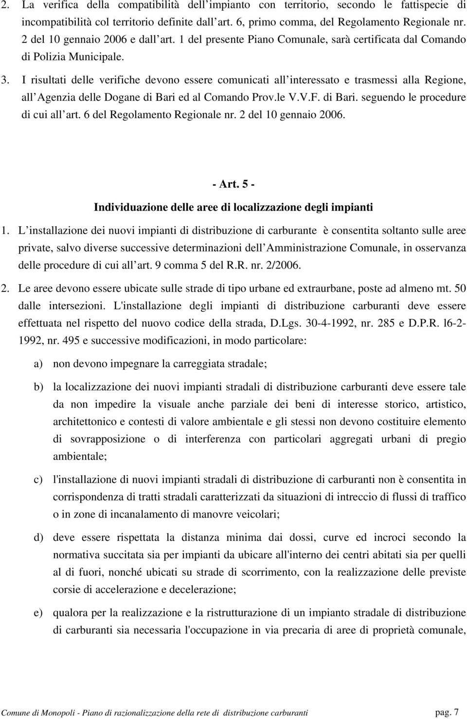 I risultati delle verifiche devono essere comunicati all interessato e trasmessi alla Regione, all Agenzia delle Dogane di Bari ed al Comando Prov.le V.V.F. di Bari. seguendo le procedure di cui all art.