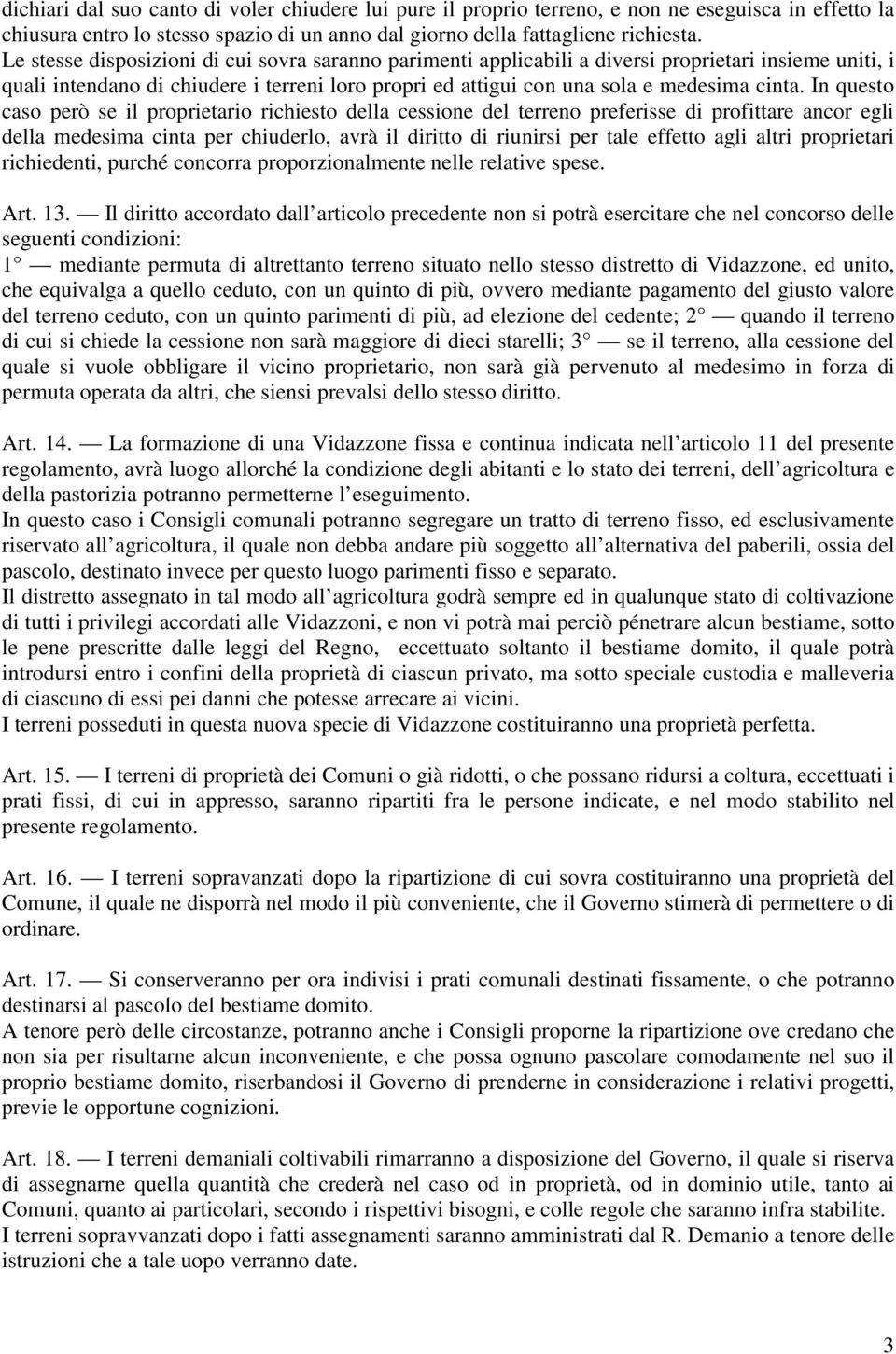 In questo caso però se il proprietario richiesto della cessione del terreno preferisse di profittare ancor egli della medesima cinta per chiuderlo, avrà il diritto di riunirsi per tale effetto agli