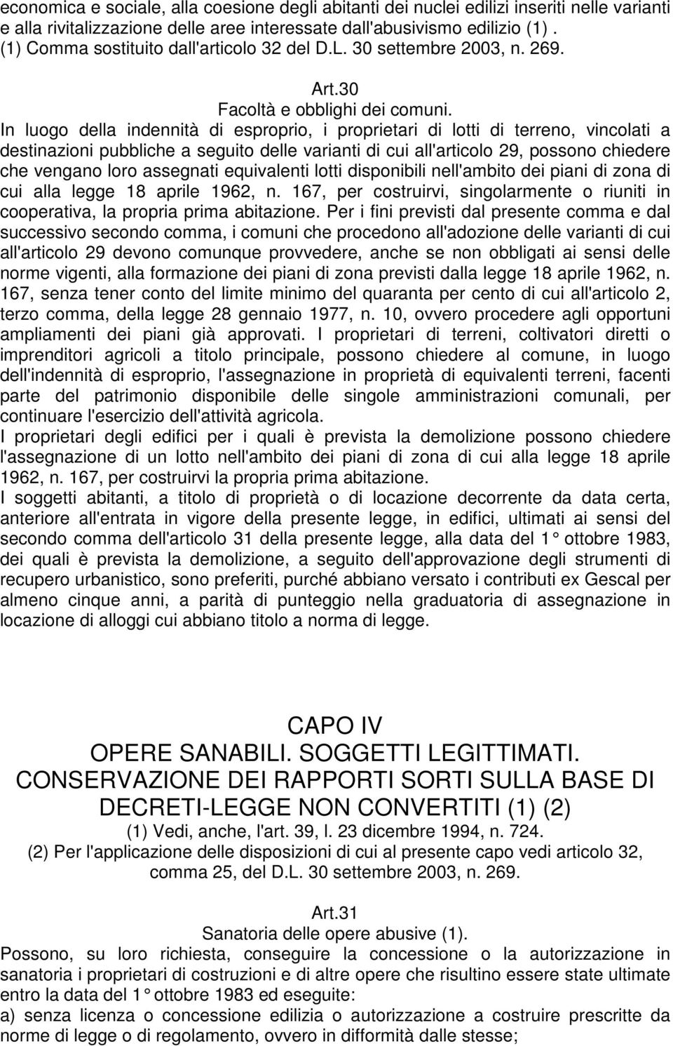 In luogo della indennità di esproprio, i proprietari di lotti di terreno, vincolati a destinazioni pubbliche a seguito delle varianti di cui all'articolo 29, possono chiedere che vengano loro