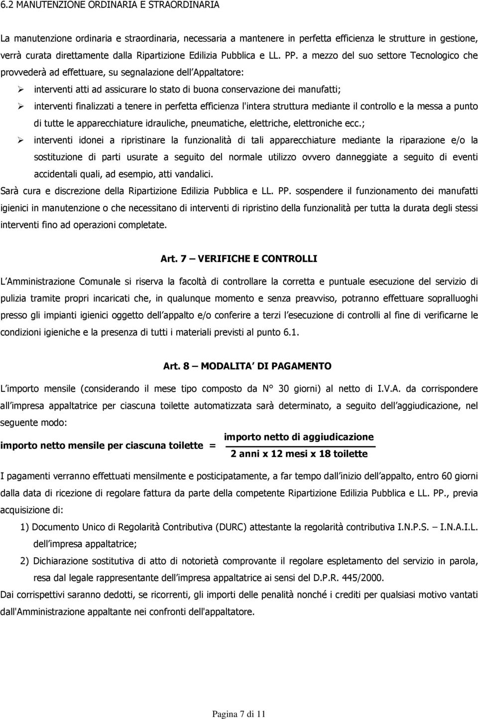 a mezzo del suo settore Tecnologico che provvederà ad effettuare, su segnalazione dell Appaltatore: interventi atti ad assicurare lo stato di buona conservazione dei manufatti; interventi finalizzati