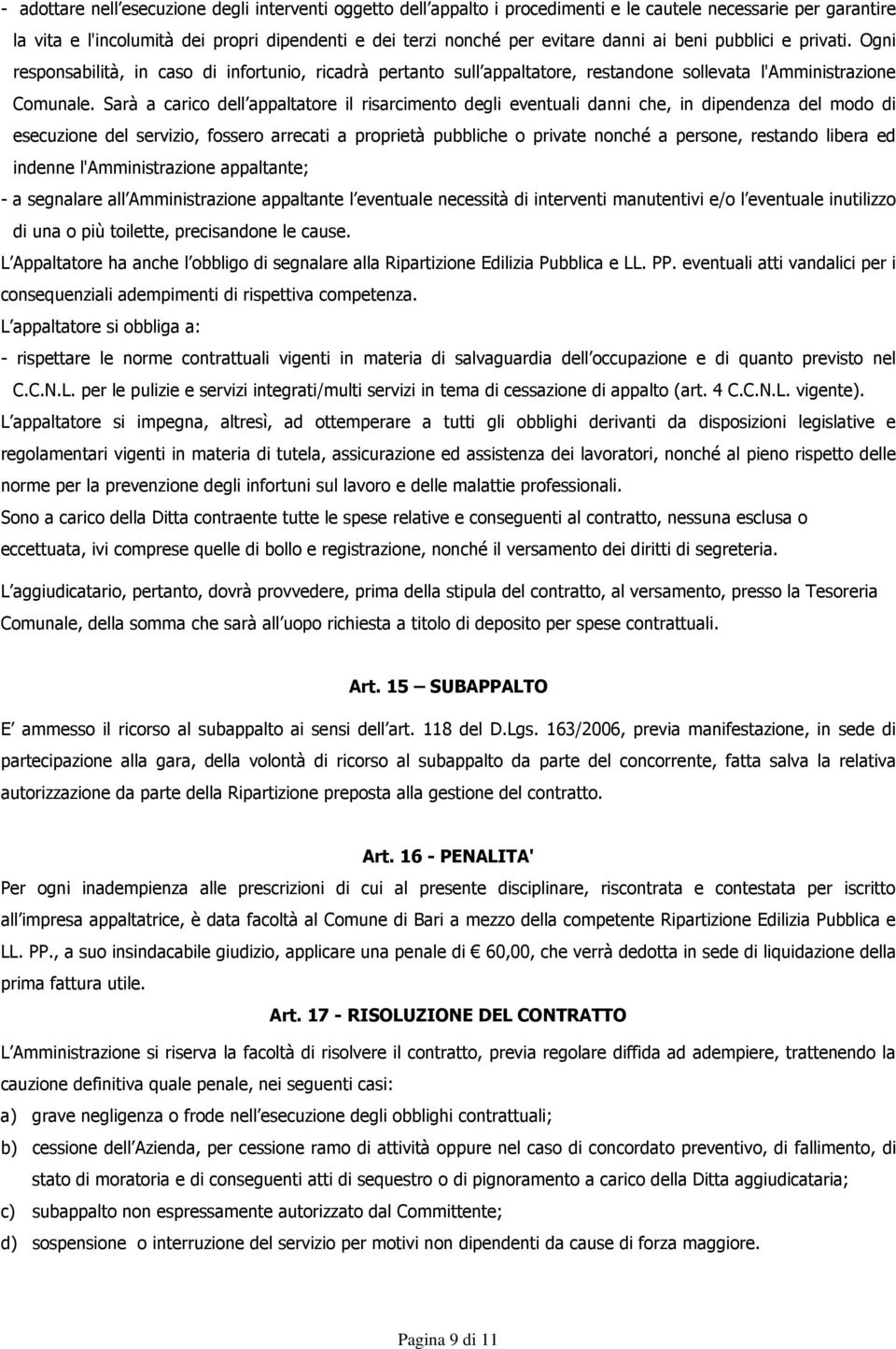 Sarà a carico dell appaltatore il risarcimento degli eventuali danni che, in dipendenza del modo di esecuzione del servizio, fossero arrecati a proprietà pubbliche o private nonché a persone,