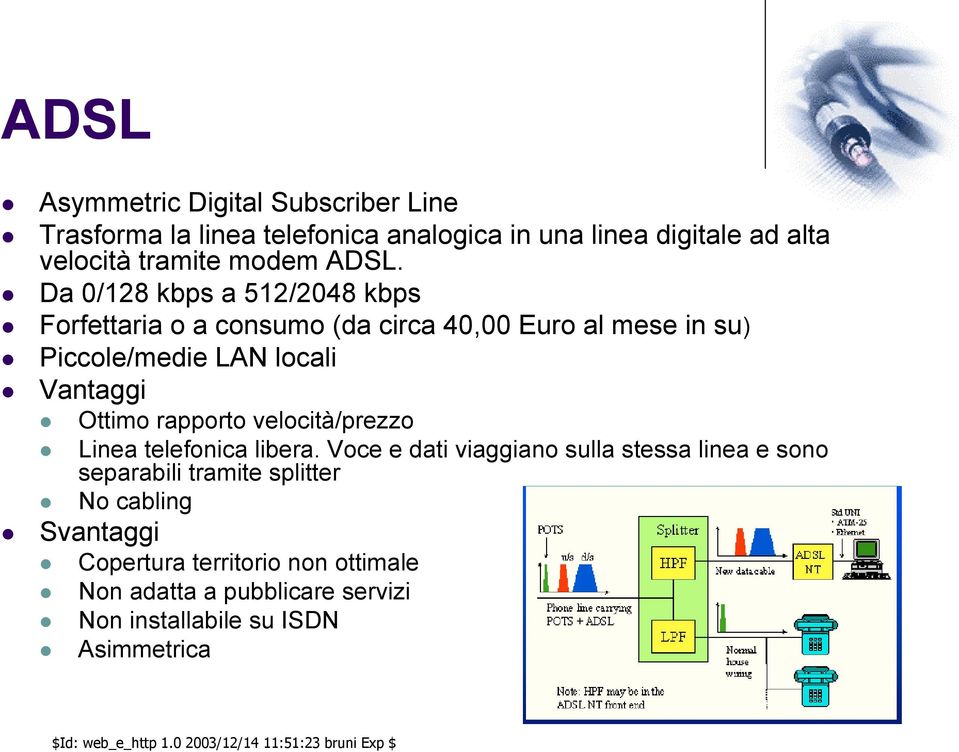Da 0/128 kbps a 512/2048 kbps Forfettaria o a consumo (da circa 40,00 Euro al mese in su) Piccole/medie LAN locali Ottimo