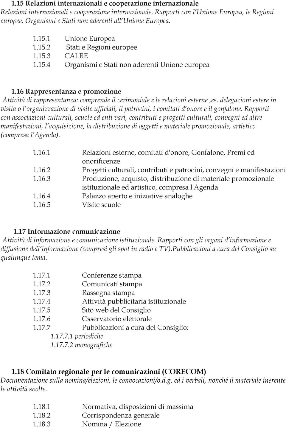 16 Rappresentanza e promozione Attività di rappresentanza: comprende il cerimoniale e le relazioni esterne,es.