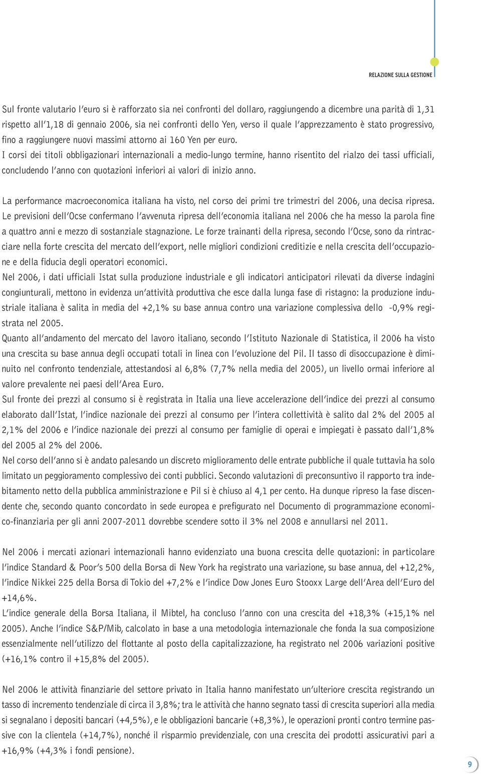 I corsi dei titoli obbligazionari internazionali a medio-lungo termine, hanno risentito del rialzo dei tassi ufficiali, concludendo l anno con quotazioni inferiori ai valori di inizio anno.