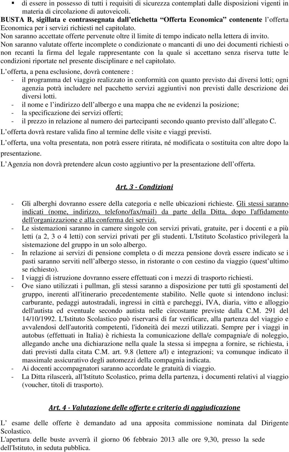 Non saranno accettate offerte pervenute oltre il limite di tempo indicato nella lettera di invito.