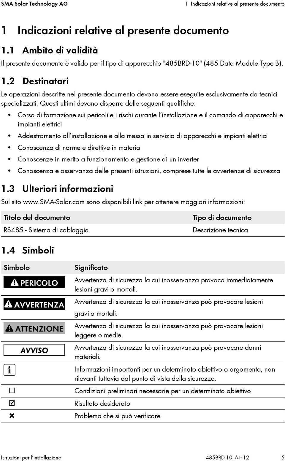 2 Destinatari Le operazioni descritte nel presente documento devono essere eseguite esclusivamente da tecnici specializzati.