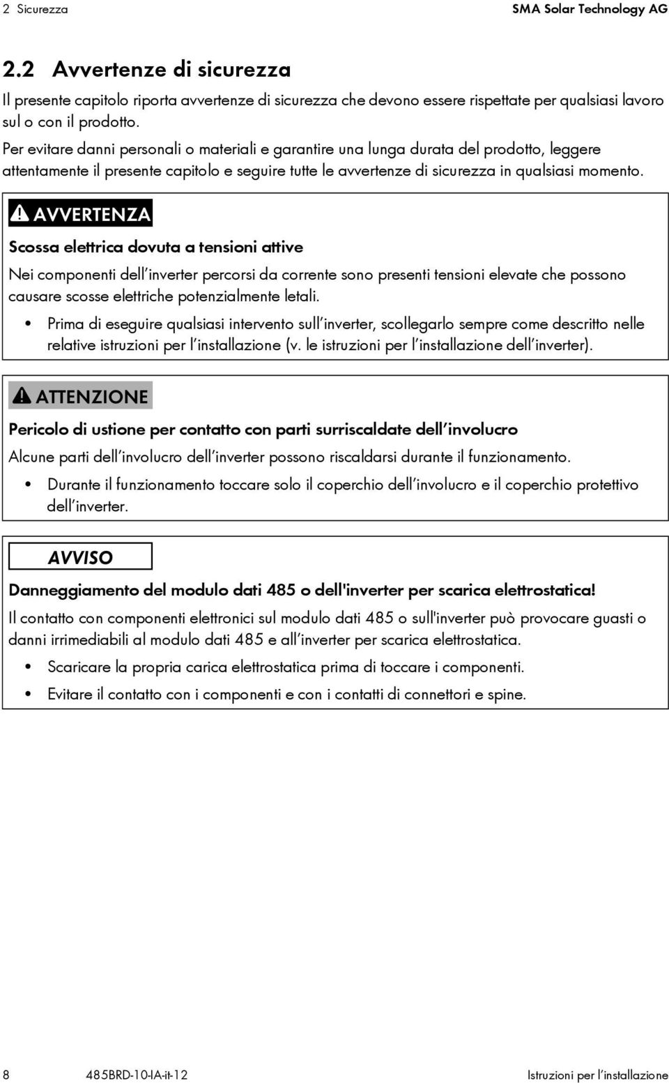 Scossa elettrica dovuta a tensioni attive Nei componenti dell inverter percorsi da corrente sono presenti tensioni elevate che possono causare scosse elettriche potenzialmente letali.