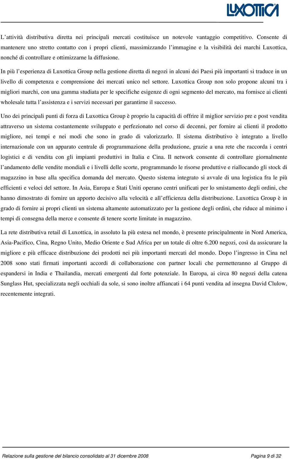 In più l esperienza di Luxottica Group nella gestione diretta di negozi in alcuni dei Paesi più importanti si traduce in un livello di competenza e comprensione dei mercati unico nel settore.