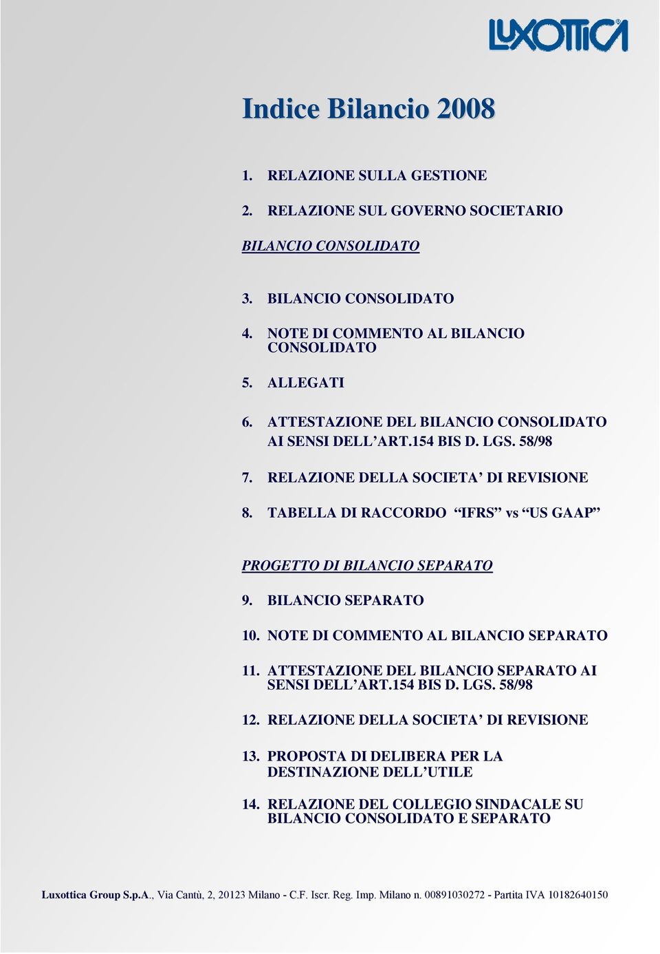 BILANCIO SEPARATO 10. NOTE DI COMMENTO AL BILANCIO SEPARATO 11. ATTESTAZIONE DEL BILANCIO SEPARATO AI SENSI DELL ART.154 BIS D. LGS. 58/98 12. RELAZIONE DELLA SOCIETA DI REVISIONE 13.
