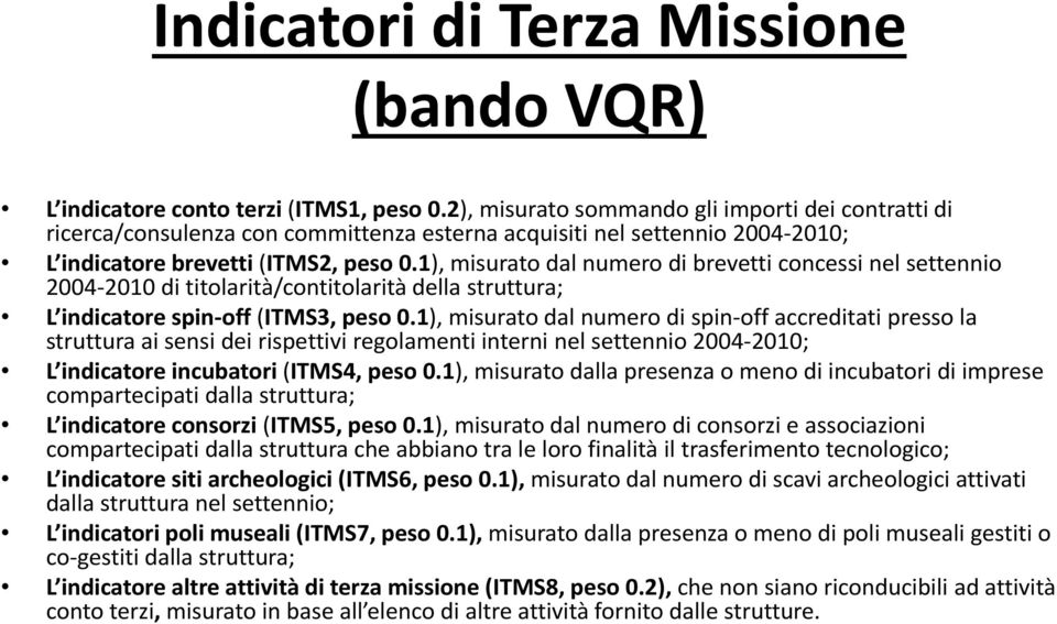 1), misurato dal numero di brevetti concessi nel settennio 2004 2010 2010 di titolarità/contitolarità della struttura; L indicatore spin off (ITMS3, peso 0.