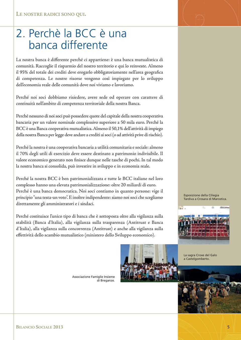 Le nostre risorse vengono così impiegate per lo sviluppo dell economia reale delle comunità dove noi viviamo e lavoriamo.