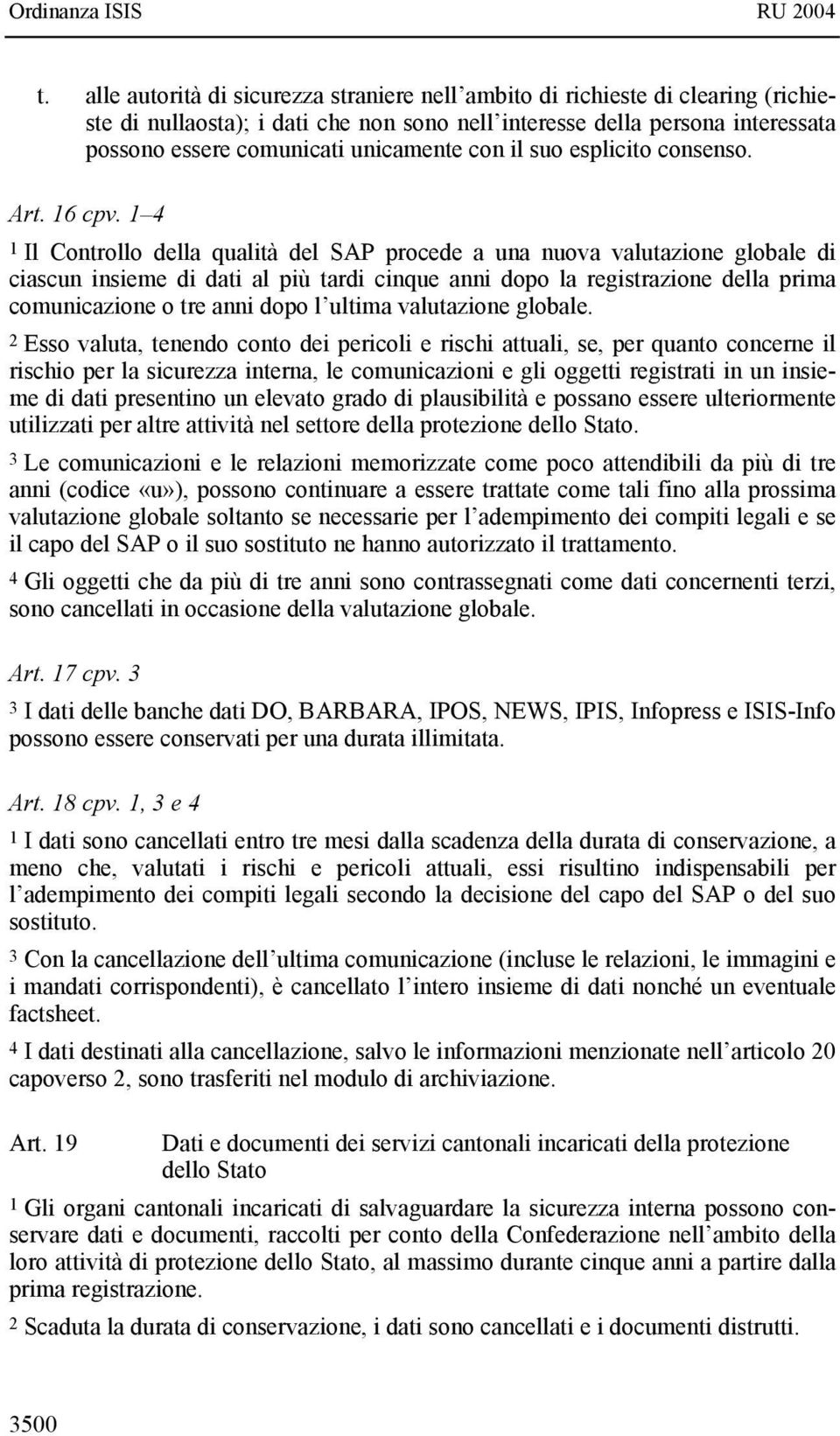 1 4 1 Il Controllo della qualità del SAP procede a una nuova valutazione globale di ciascun insieme di dati al più tardi cinque anni dopo la registrazione della prima comunicazione o tre anni dopo l